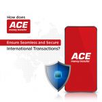 How Does ACE Money Transfer Ensure Seamless And Secure International Transactions?