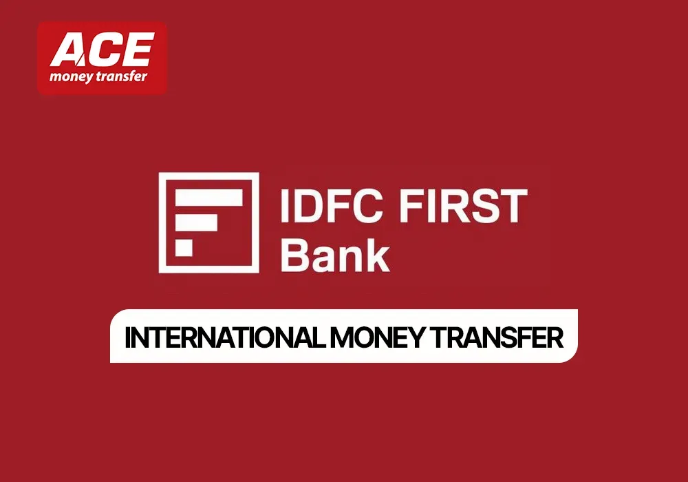 IDFC FIRST Bank International Money Transfer: Complete Guide (with ACE Money Transfer)