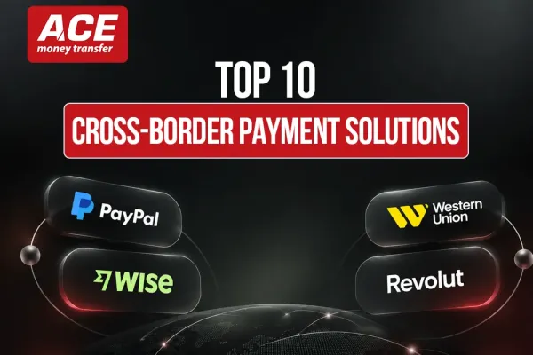 Top 10 Cross Border Payment Solutions: ACE Money Transfer Cross-Border Remittance Solution for Global Payouts